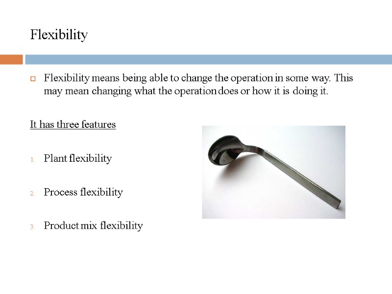 Flexibility  Flexibility means being able to change the operation in some way. This